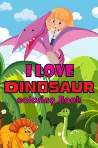 Cover of I Love Dinosaur Coloring Book