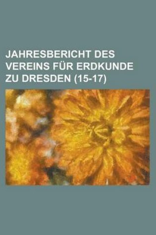 Cover of Jahresbericht Des Vereins Fur Erdkunde Zu Dresden (15-17 )