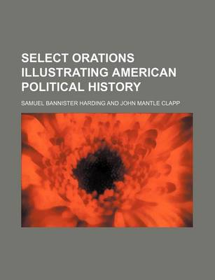 Book cover for Select Orations Illustrating American Political History