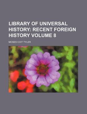 Book cover for Library of Universal History Volume 8; Recent Foreign History