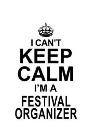 Cover of I Can't Keep Calm I'm A Festival Organizer