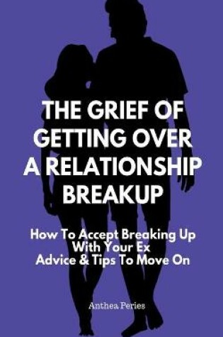 Cover of The Grief Of Getting Over A Relationship Breakup