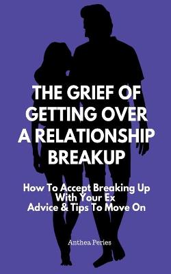 Book cover for The Grief Of Getting Over A Relationship Breakup