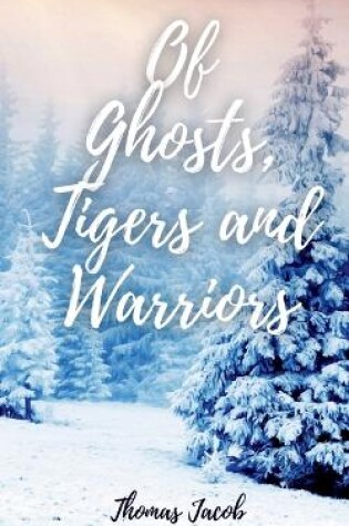 Cover of Of Ghosts, Tigers and Warriors