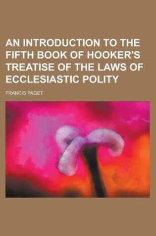 Cover of An Introduction to the Fifth Book of Hooker's Treatise of the Laws of Ecclesiastic Polity