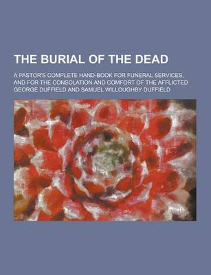 Book cover for The Burial of the Dead; A Pastor's Complete Hand-Book for Funeral Services, and for the Consolation and Comfort of the Afflicted