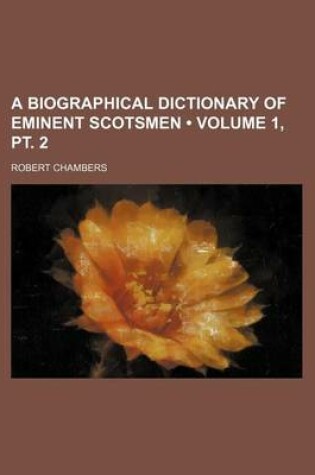 Cover of A Biographical Dictionary of Eminent Scotsmen (Volume 1, PT. 2)