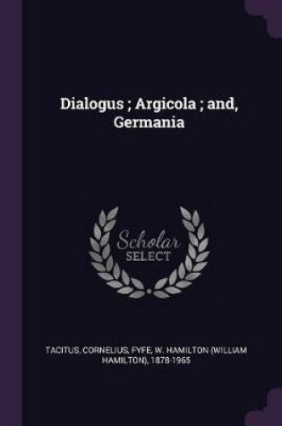 Cover of Dialogus; Argicola; And, Germania