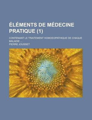 Book cover for Elements de Medecine Pratique (1); Contenant Le Traitement Homoeopathique de Chaque Maladie