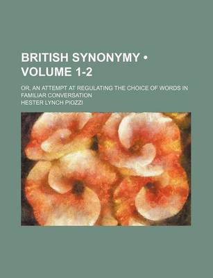 Book cover for British Synonymy (Volume 1-2); Or, an Attempt at Regulating the Choice of Words in Familiar Conversation