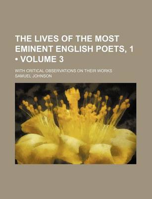 Book cover for The Lives of the Most Eminent English Poets, 1 (Volume 3); With Critical Observations on Their Works