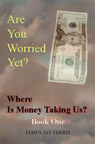 Cover of Are You Worried Yet? Where Is Money Taking Us? Book One