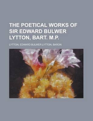 Book cover for The Poetical Works of Sir Edward Bulwer Lytton, Bart. M.P