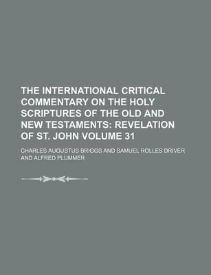 Book cover for The International Critical Commentary on the Holy Scriptures of the Old and New Testaments Volume 31; Revelation of St. John