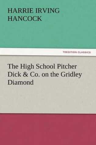 Cover of The High School Pitcher Dick & Co. on the Gridley Diamond