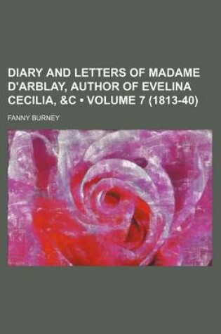 Cover of Diary and Letters of Madame D'Arblay, Author of Evelina Cecilia, &C (Volume 7 (1813-40))