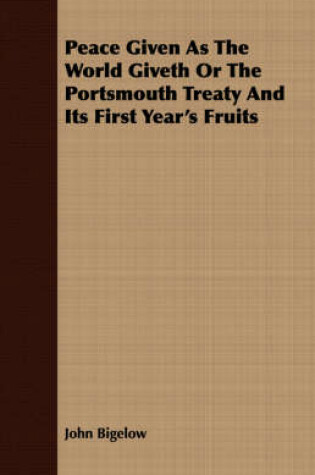 Cover of Peace Given As The World Giveth Or The Portsmouth Treaty And Its First Year's Fruits