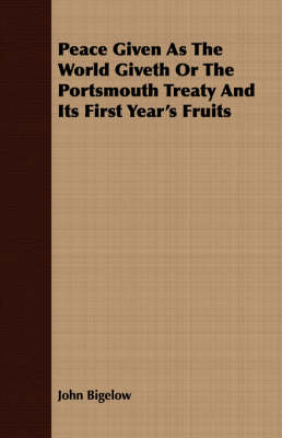 Book cover for Peace Given As The World Giveth Or The Portsmouth Treaty And Its First Year's Fruits