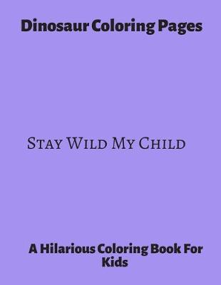 Book cover for Dinosaur Coloring Pages Stay Wild My Child