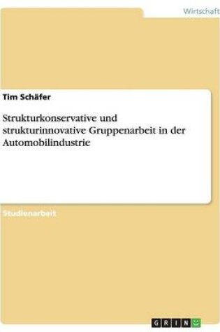 Cover of Strukturkonservative und strukturinnovative Gruppenarbeit in der Automobilindustrie