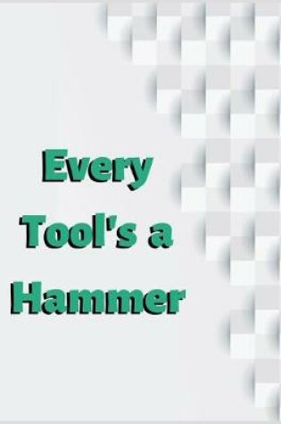 Cover of Every Tool's a Hammer