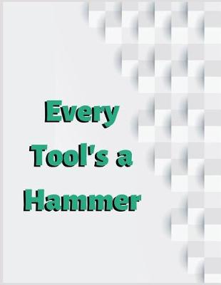 Book cover for Every Tool's a Hammer
