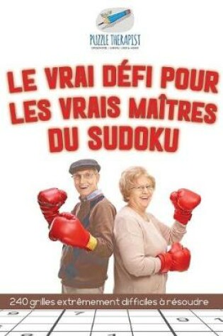 Cover of Le vrai defi pour les vrais maitres du Sudoku 240 grilles extremement difficiles a resoudre
