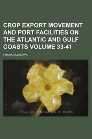 Cover of Crop Export Movement and Port Facilities on the Atlantic and Gulf Coasts Volume 33-41