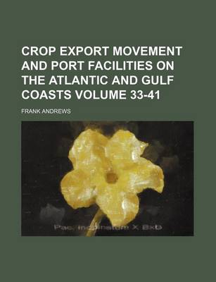 Book cover for Crop Export Movement and Port Facilities on the Atlantic and Gulf Coasts Volume 33-41
