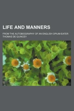 Cover of Life and Manners (Volume 23); From the Autobiography of an English Opium-Eater