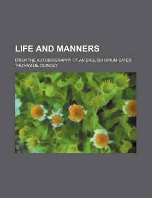 Book cover for Life and Manners (Volume 23); From the Autobiography of an English Opium-Eater