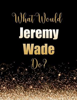 Book cover for What Would Jeremy Wade Do?