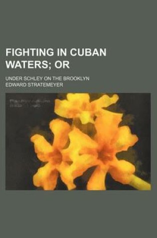 Cover of Fighting in Cuban Waters; Or. Under Schley on the Brooklyn