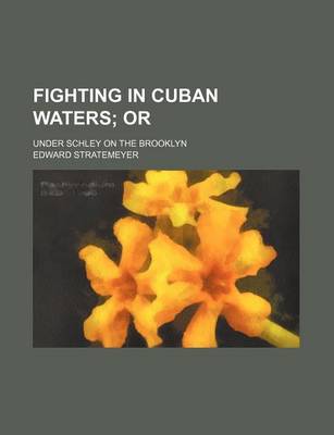 Book cover for Fighting in Cuban Waters; Or. Under Schley on the Brooklyn