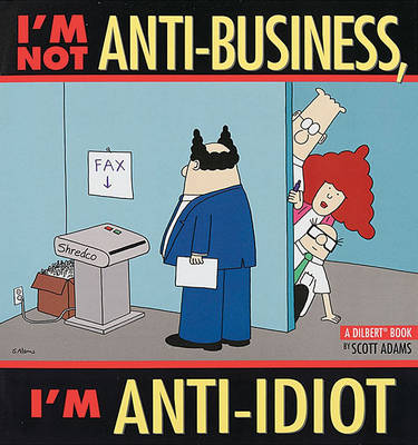 Book cover for I'm Not Anti-Business, I'm Anti-Idiot