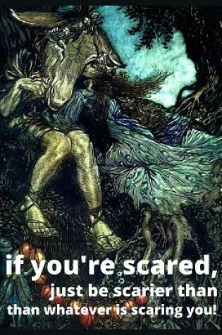 Cover of if you're scared, just be scarier than whatever is scaring you!