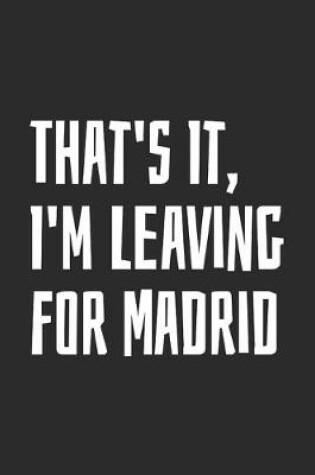 Cover of That's It, I'm Leaving For Madrid