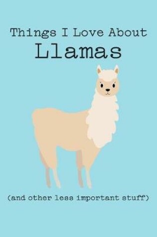 Cover of Things I Love about Llamas (and Other Less Important Stuff)