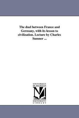 Book cover for The Duel Between France and Germany, with Its Lesson to Civilization. Lecture by Charles Sumner ...