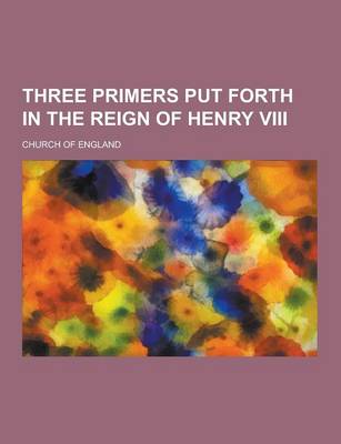 Book cover for Three Primers Put Forth in the Reign of Henry VIII