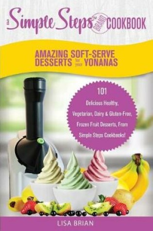 Cover of Amazing Soft-Serve Desserts for the Yonanas