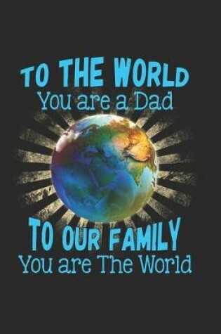 Cover of To The Word You Are A Dad To Our Family You Are The World