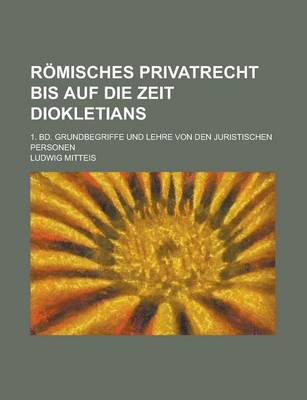 Book cover for Romisches Privatrecht Bis Auf Die Zeit Diokletians; 1. Bd. Grundbegriffe Und Lehre Von Den Juristischen Personen