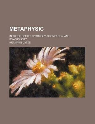 Book cover for Metaphysic; In Three Books, Ontology, Cosmology, and Psychology