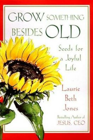 Cover of Grow Something besides Old: Seeds for a Joyful Life