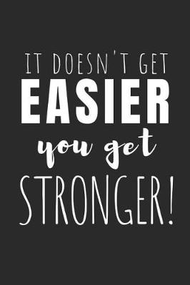 Book cover for It Doesn't Get Easier, You Get Stronger!
