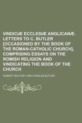 Cover of Vindiciae Ecclesiae Anglicanae. Letters to C. Butler [Occasioned by the Book of the Roman-Catholic Church], Comprising Essays on the Romish Religion and Vindicating the Book of the Church