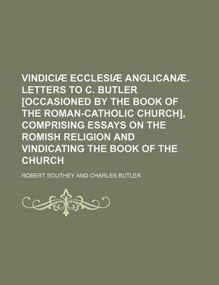 Book cover for Vindiciae Ecclesiae Anglicanae. Letters to C. Butler [Occasioned by the Book of the Roman-Catholic Church], Comprising Essays on the Romish Religion and Vindicating the Book of the Church