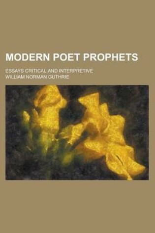 Cover of Modern Poet Prophets; Essays Critical and Interpretive