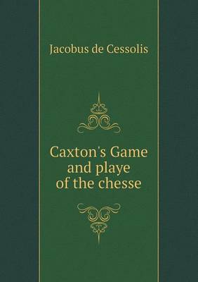 Book cover for Caxton's Game and playe of the chesse